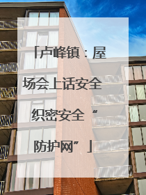 卢峰镇：屋场会上话安全 织密安全“防护网”