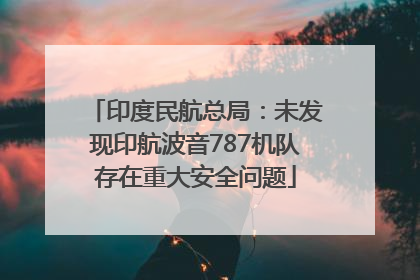 印度民航总局：未发现印航波音787机队存在重大安全问题