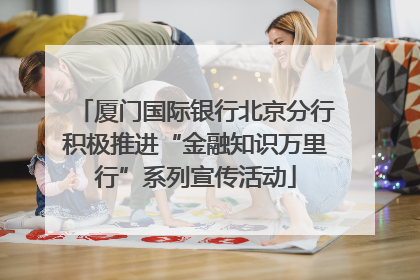 厦门国际银行北京分行积极推进“金融知识万里行”系列宣传活动