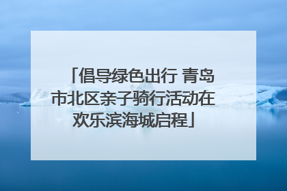 倡导绿色出行 青岛市北区亲子骑行活动在欢乐滨海城启程