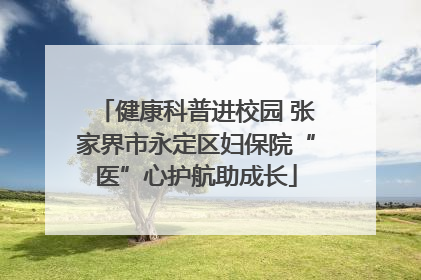 健康科普进校园 张家界市永定区妇保院“医”心护航助成长