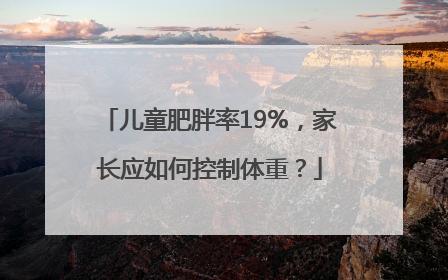 儿童肥胖率19%，家长应如何控制体重？