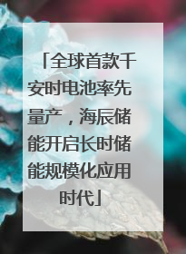 全球首款千安时电池率先量产，海辰储能开启长时储能规模化应用时代