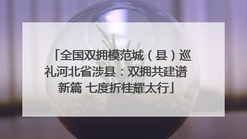 全国双拥模范城（县）巡礼河北省涉县：双拥共建谱新篇 七度折桂耀太行