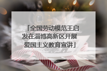 全国劳动模范王启发在淄博高新区开展爱国主义教育宣讲
