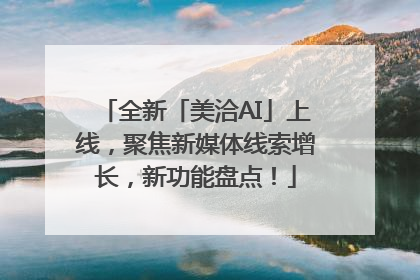 全新「美洽AI」上线，聚焦新媒体线索增长，新功能盘点！