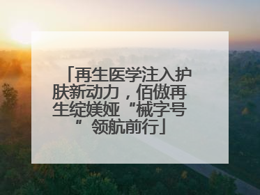 再生医学注入护肤新动力，佰傲再生绽媄娅“械字号”领航前行