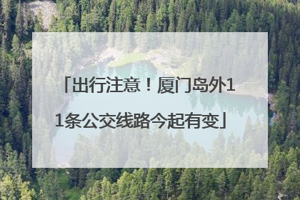 出行注意！厦门岛外11条公交线路今起有变