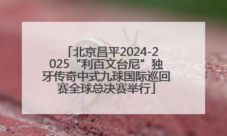 北京昌平2024-2025“利百文台尼”独牙传奇中式九球国际巡回赛全球总决赛举行