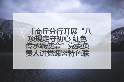 商丘分行开展“八项规定守初心 红色传承践使命”党委负责人讲党课暨特色联合党建活动
