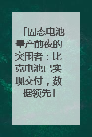 固态电池量产前夜的突围者：比克电池已实现交付，数据领先