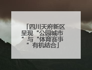 四川天府新区呈现“公园城市”与“体育赛事”有机结合