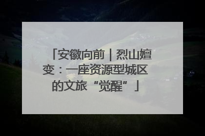 安徽向前｜烈山嬗变：一座资源型城区的文旅“觉醒”