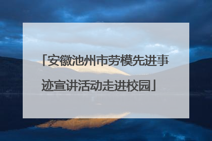 安徽池州市劳模先进事迹宣讲活动走进校园