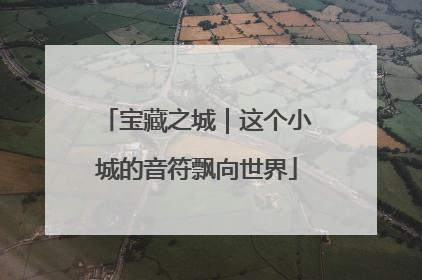 宝藏之城｜这个小城的音符飘向世界