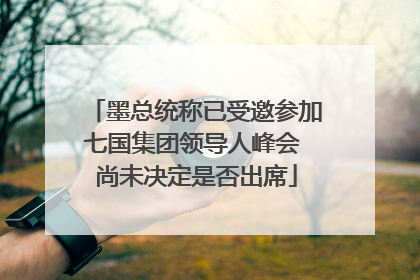 墨总统称已受邀参加七国集团领导人峰会 尚未决定是否出席