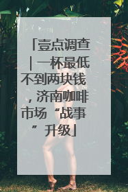 壹点调查｜一杯最低不到两块钱，济南咖啡市场“战事”升级