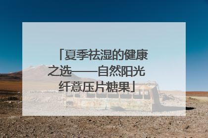 夏季祛湿的健康之选——自然阳光纤薏压片糖果