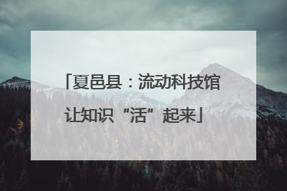 夏邑县：流动科技馆让知识“活”起来