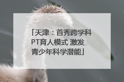 天津：首秀跨学科PT育人模式 激发青少年科学潜能