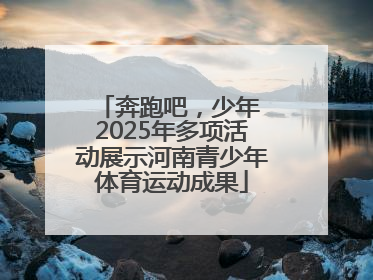 奔跑吧，少年 2025年多项活动展示河南青少年体育运动成果