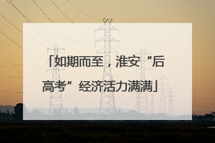 如期而至，淮安“后高考”经济活力满满