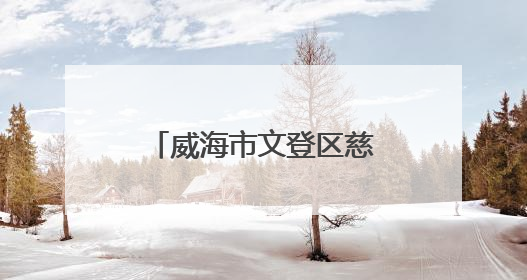威海市文登区慈口观村：文明新风浸润美丽乡村
