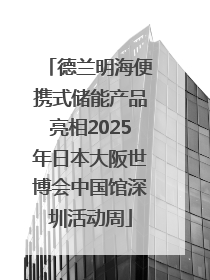 德兰明海便携式储能产品亮相2025年日本大阪世博会中国馆深圳活动周