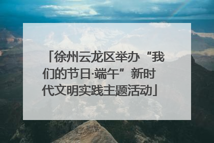 徐州云龙区举办“我们的节日·端午”新时代文明实践主题活动