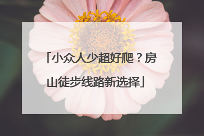 小众人少超好爬？房山徒步线路新选择