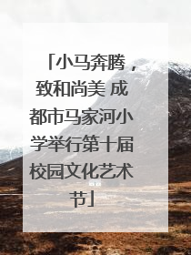 小马奔腾，致和尚美 成都市马家河小学举行第十届校园文化艺术节