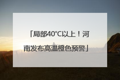 局部40℃以上！河南发布高温橙色预警