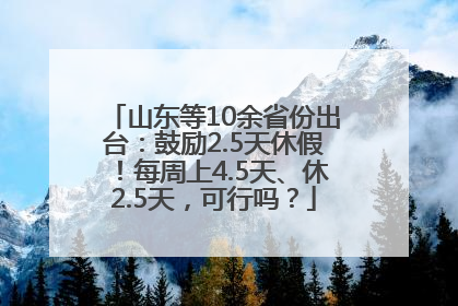 山东等10余省份出台：鼓励2.5天休假！每周上4.5天、休2.5天，可行吗？