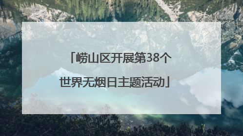 崂山区开展第38个世界无烟日主题活动