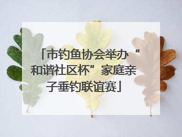 市钓鱼协会举办“和谐社区杯”家庭亲子垂钓联谊赛