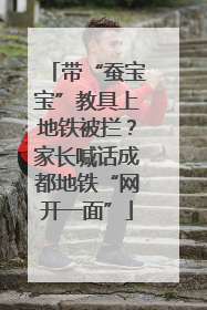 带“蚕宝宝”教具上地铁被拦？家长喊话成都地铁“网开一面”