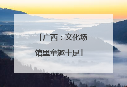 广西：文化场馆里童趣十足