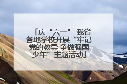 庆“六一” 我省各地学校开展“牢记党的教导 争做强国少年”主题活动