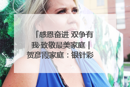 感恩奋进 双争有我·致敬最美家庭｜贺彦霞家庭：银针彩线绣出好日子