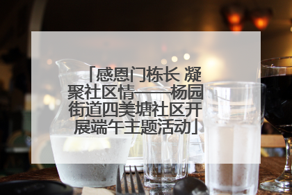 感恩门栋长 凝聚社区情——杨园街道四美塘社区开展端午主题活动