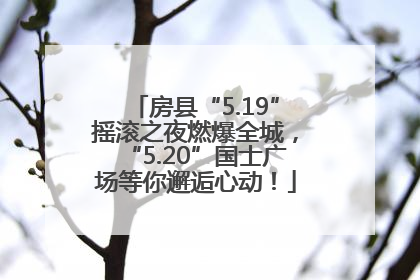 房县“5.19”摇滚之夜燃爆全城，“5.20”国士广场等你邂逅心动！