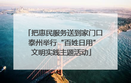 把惠民服务送到家门口 泰州举行“百姓日用”文明实践主题活动