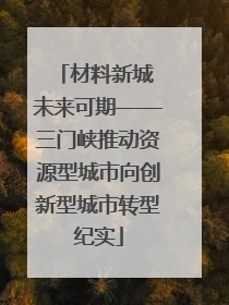 材料新城 未来可期——三门峡推动资源型城市向创新型城市转型纪实