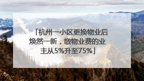 杭州一小区更换物业后焕然一新，缴物业费的业主从5%升至75%