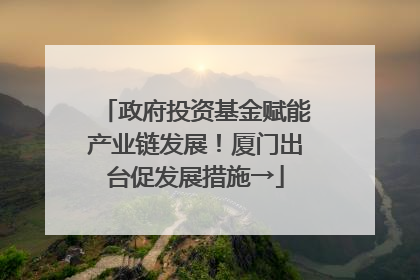 政府投资基金赋能产业链发展！厦门出台促发展措施→