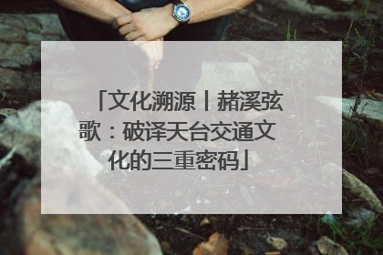 文化溯源丨赭溪弦歌：破译天台交通文化的三重密码