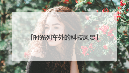 时光列车外的科技风景