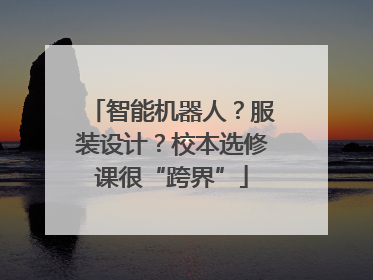 智能机器人？服装设计？校本选修课很“跨界”