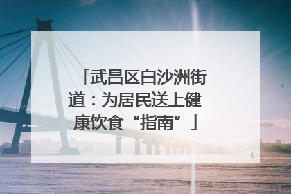 武昌区白沙洲街道：为居民送上健康饮食“指南”