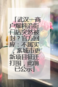 武汉一商户爆料沿街门店突然被封？官方回应：不属实，系城市更新项目征迁打围，此前已公示